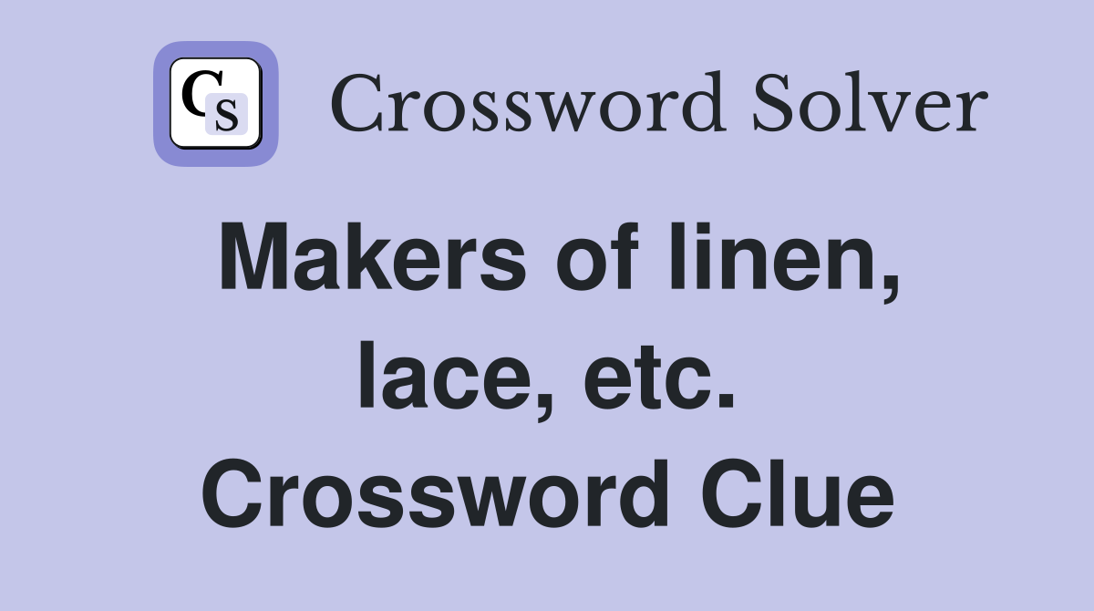 Makers of linen, lace, etc. Crossword Clue