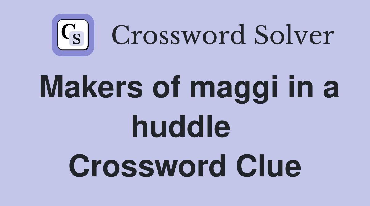 Makers of maggi in a huddle  Crossword Clue