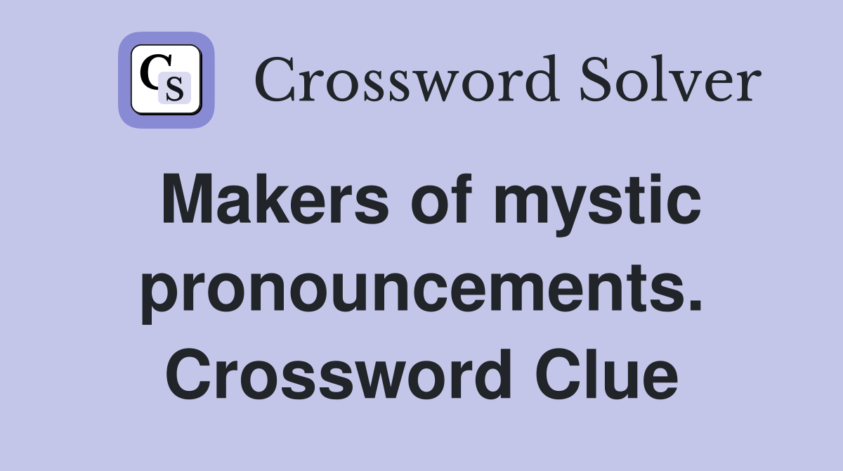 Makers of mystic pronouncements. Crossword Clue