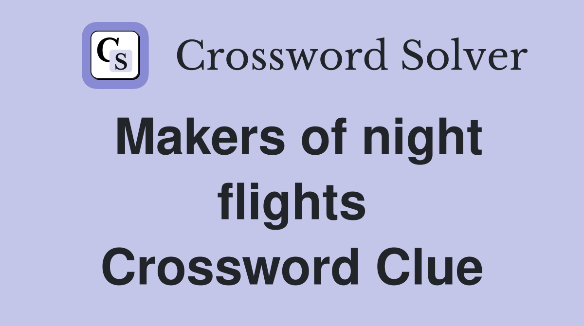 Makers of night flights Crossword Clue