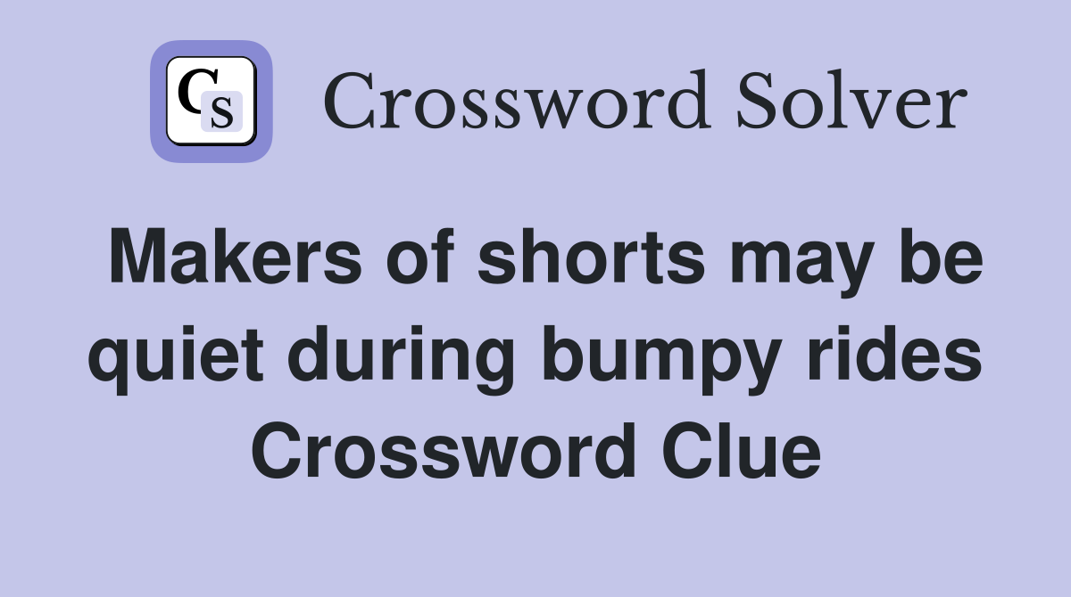Makers of shorts may be quiet during bumpy rides Crossword Clue