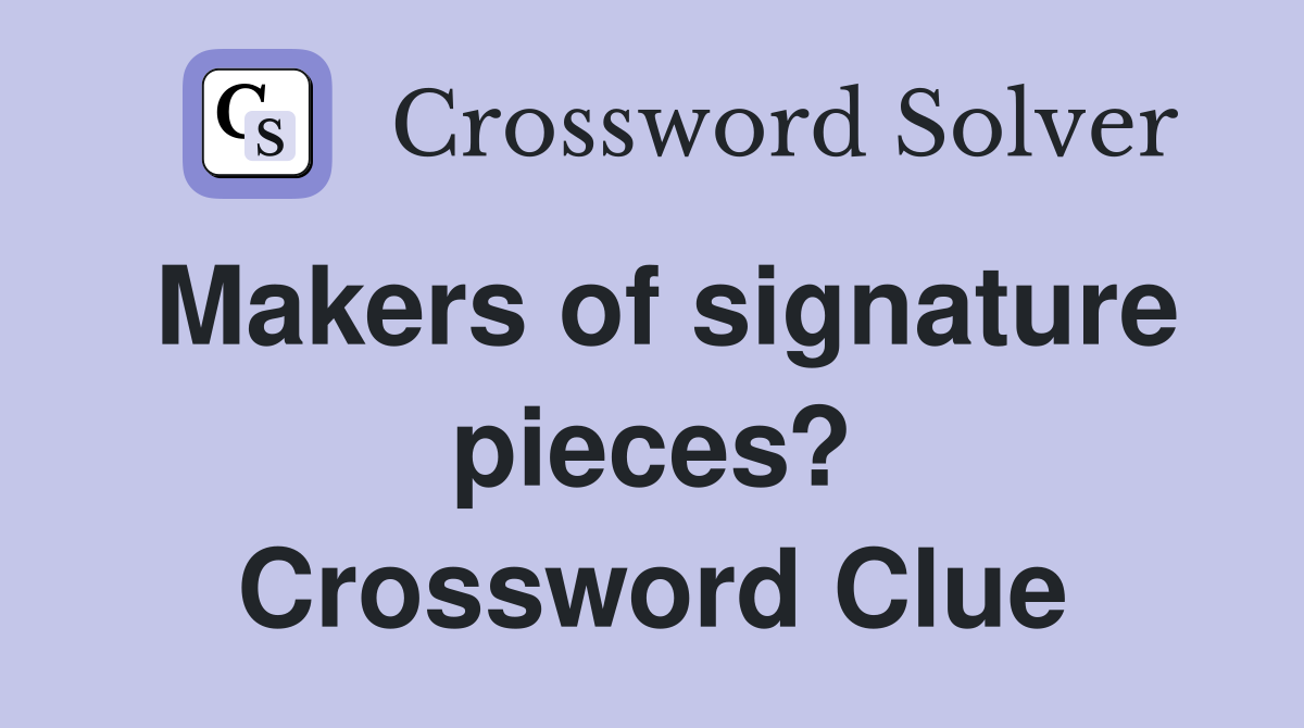 Makers of signature pieces? Crossword Clue