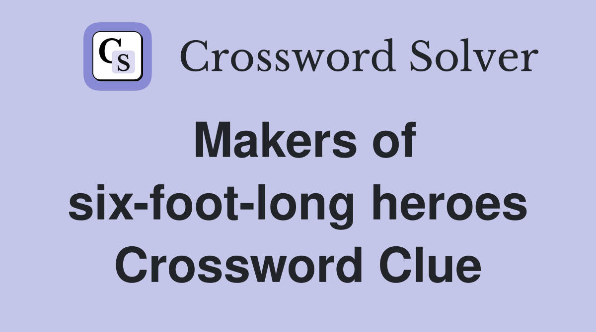Makers of six-foot-long heroes Crossword Clue