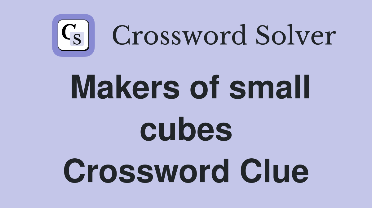 Makers of small cubes Crossword Clue