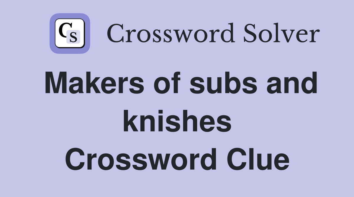 Makers of subs and knishes Crossword Clue