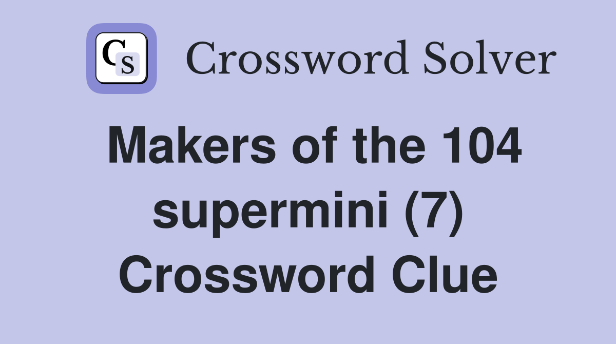 Makers of the 104 supermini (7) Crossword Clue