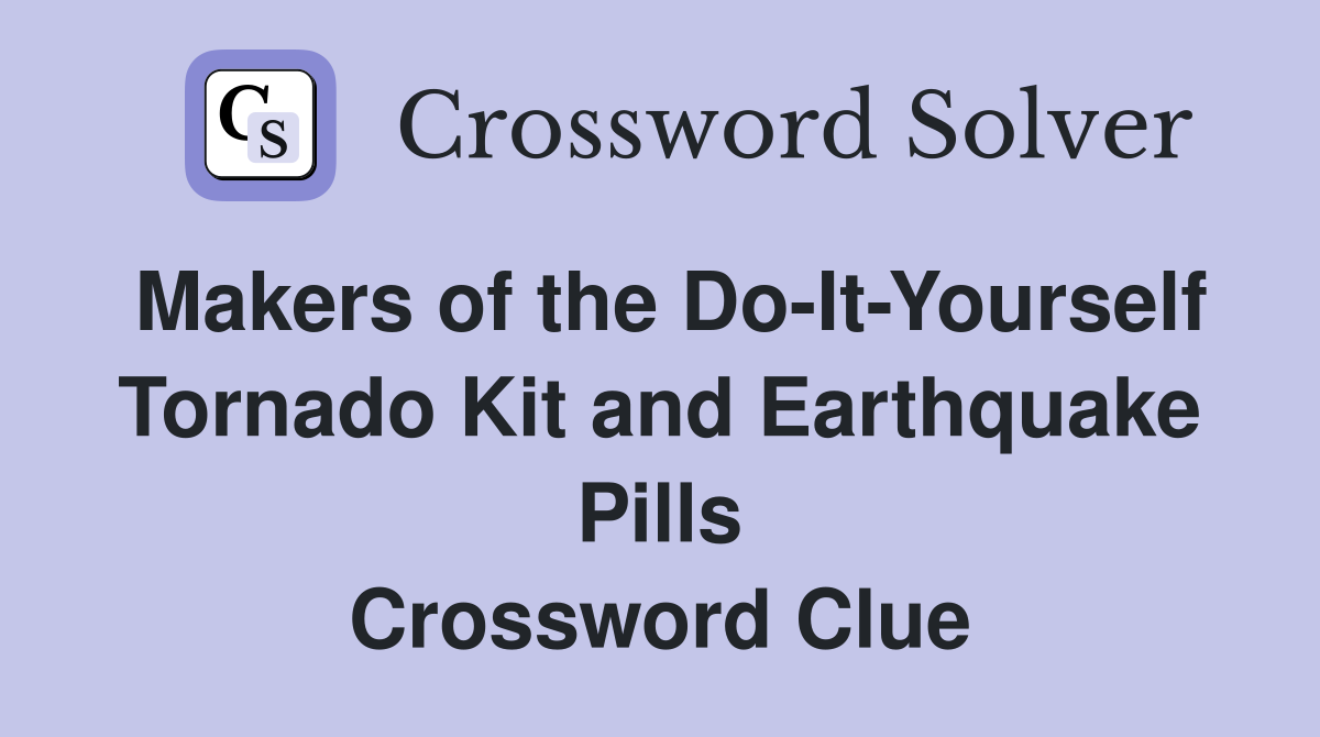 Makers of the Do-It-Yourself Tornado Kit and Earthquake Pills Crossword Clue