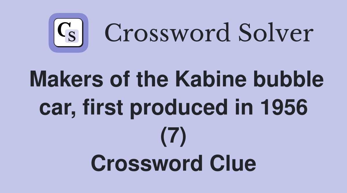 Makers of the Kabine bubble car, first produced in 1956 (7) Crossword Clue