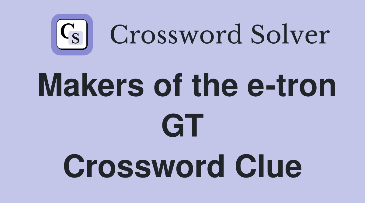 Makers of the e-tron GT Crossword Clue