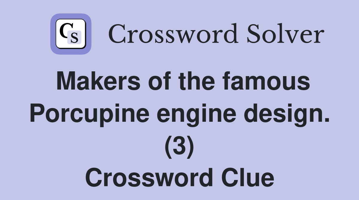 Makers of the famous Porcupine engine design. (3) Crossword Clue