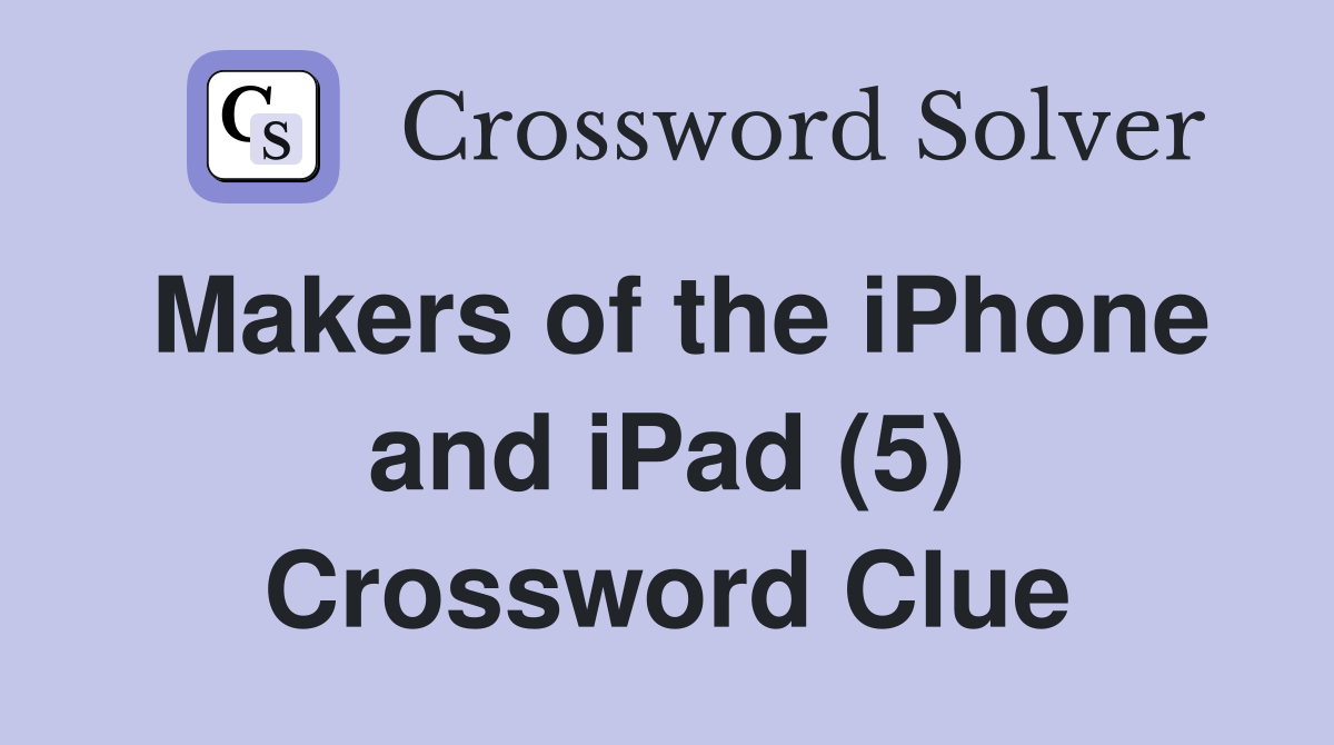 Makers of the iPhone and iPad (5) Crossword Clue