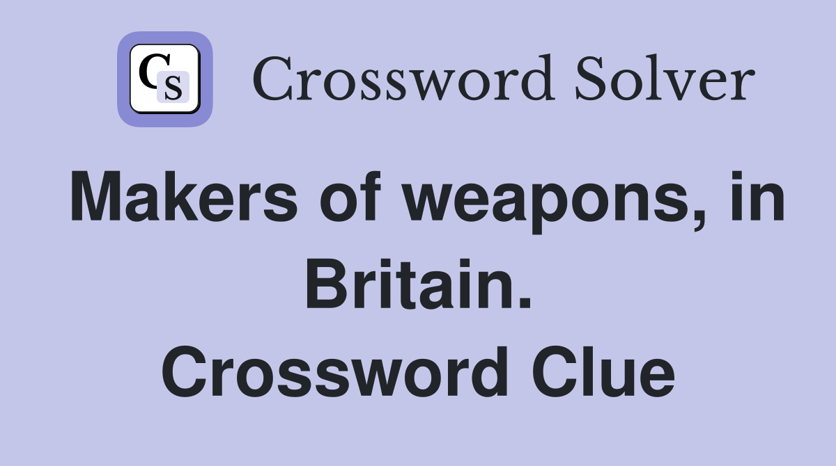 Makers of weapons, in Britain. Crossword Clue
