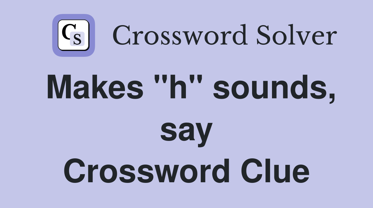 Makes "h" sounds, say Crossword Clue