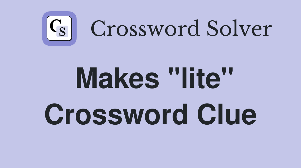Makes "lite" Crossword Clue