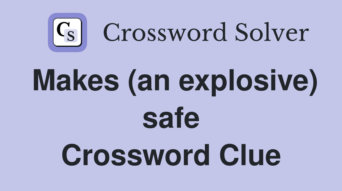 Makes (an explosive) safe Crossword Clue