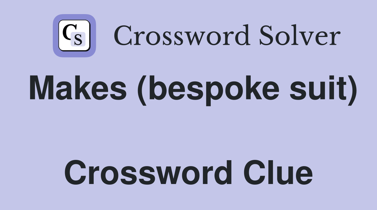 Makes (bespoke suit)  Crossword Clue