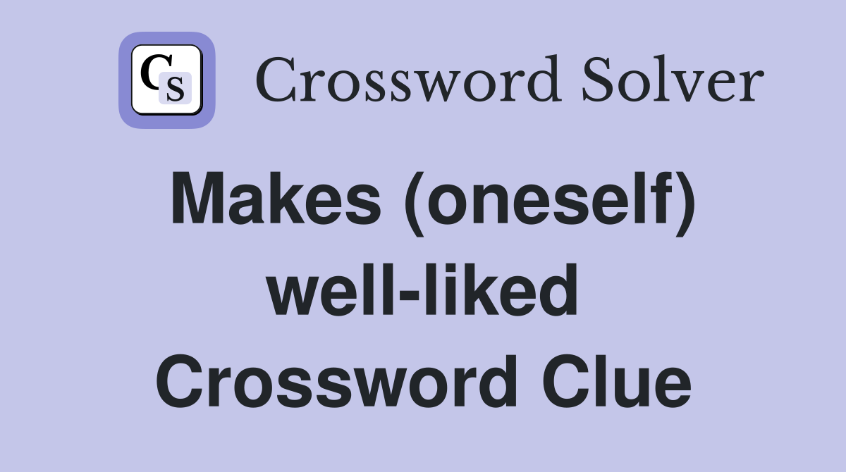 Makes (oneself) well-liked Crossword Clue