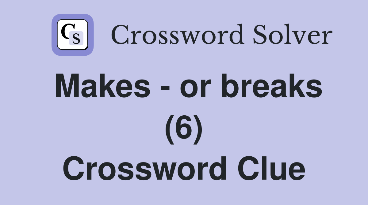 Makes - or breaks (6) Crossword Clue