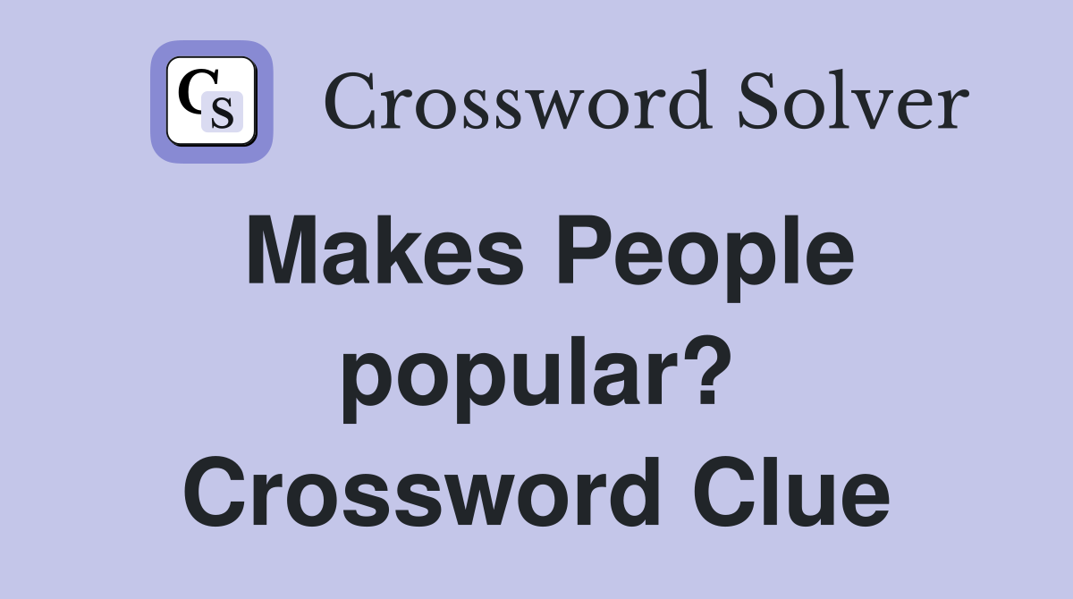 Makes People popular? Crossword Clue