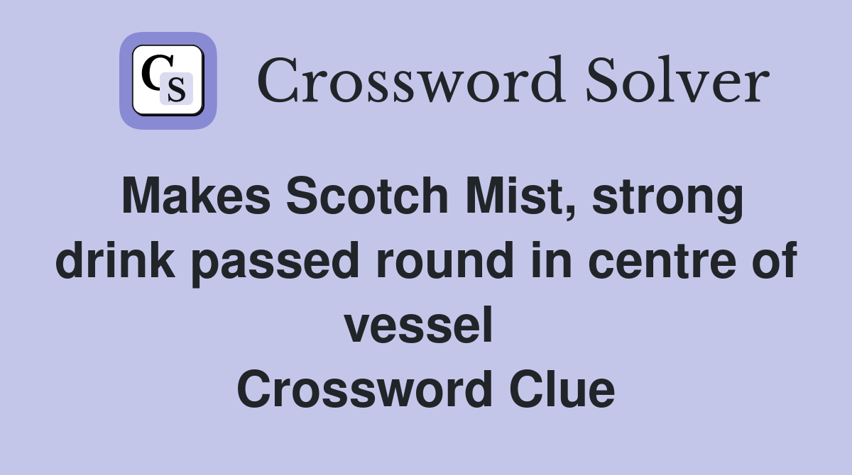 Makes Scotch Mist, strong drink passed round in centre of vessel  Crossword Clue