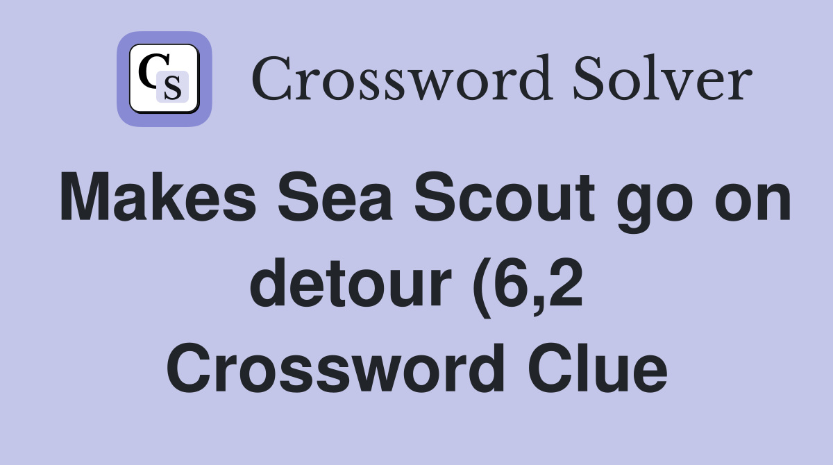 Makes Sea Scout go on detour (6 2) Crossword Clue Answers Crossword Makes Sea Scout go on detour (6 2) Crossword Clue Answers Crossword