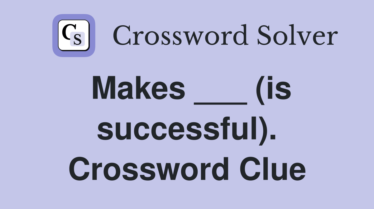 Makes ___ (is successful). Crossword Clue