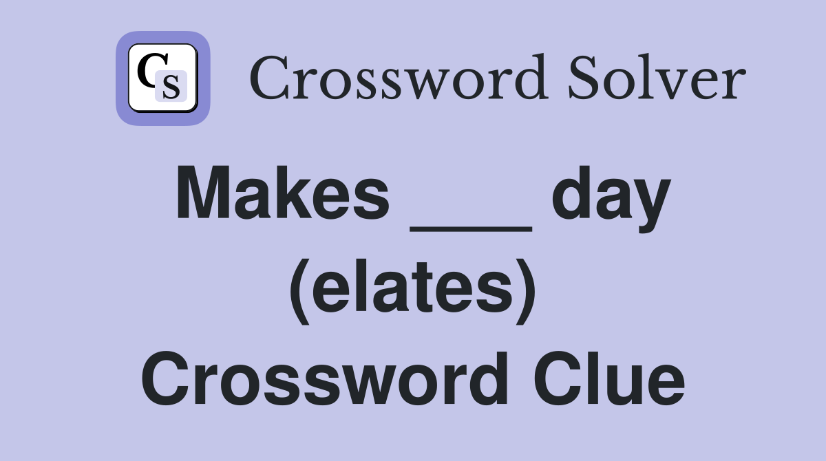 Makes ___ day (elates) Crossword Clue