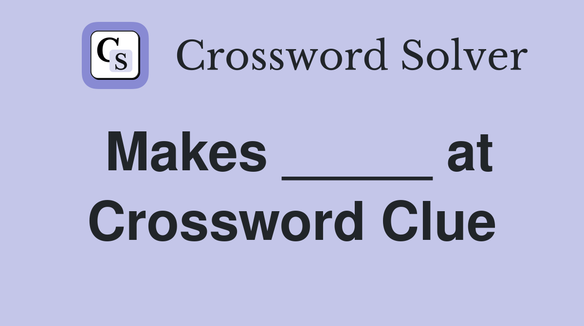 Makes _____ at Crossword Clue