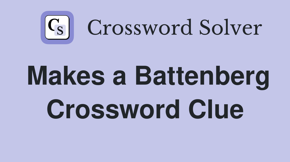 Makes a Battenberg Crossword Clue