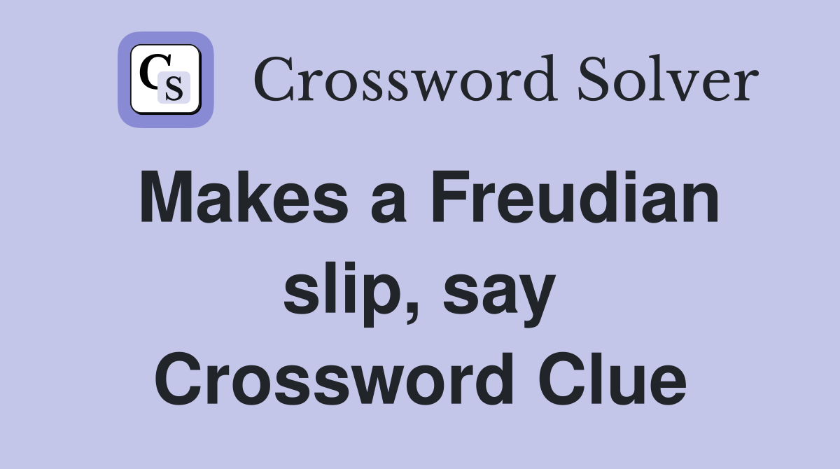 Makes a Freudian slip, say Crossword Clue