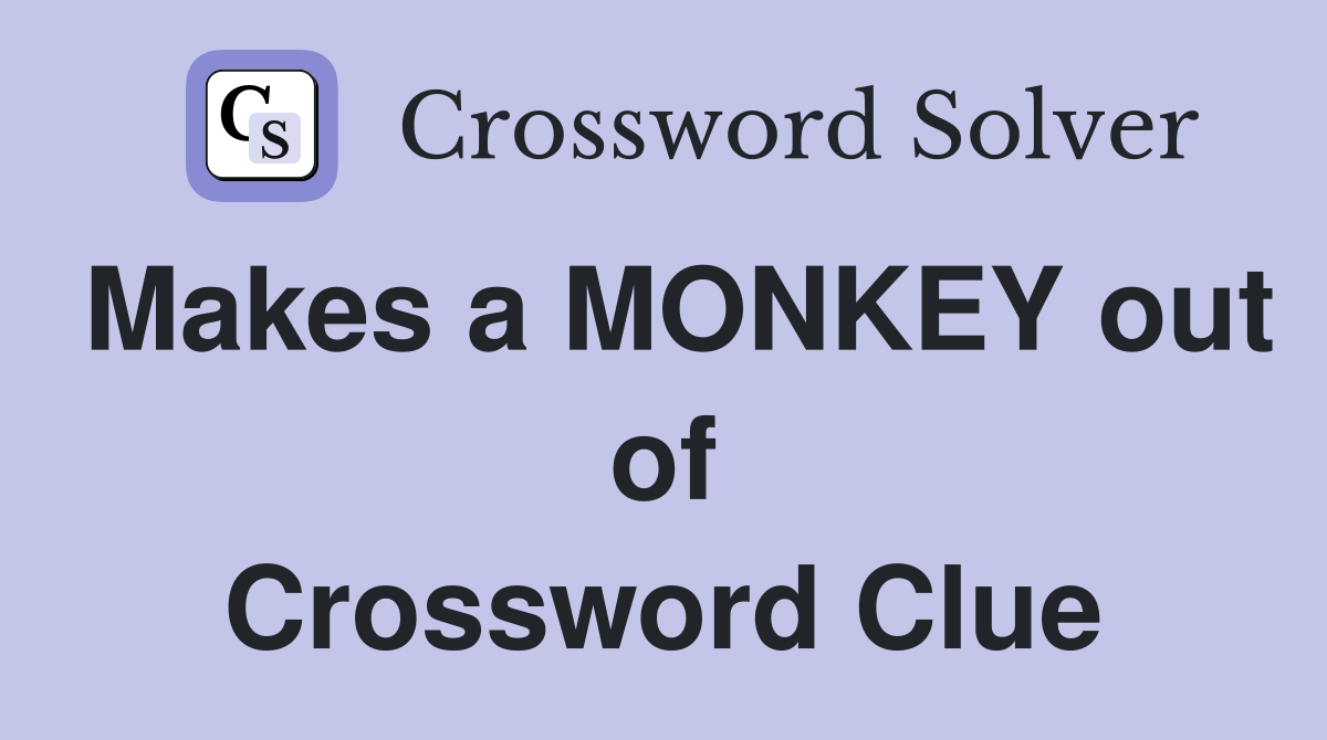 Makes a MONKEY out of Crossword Clue