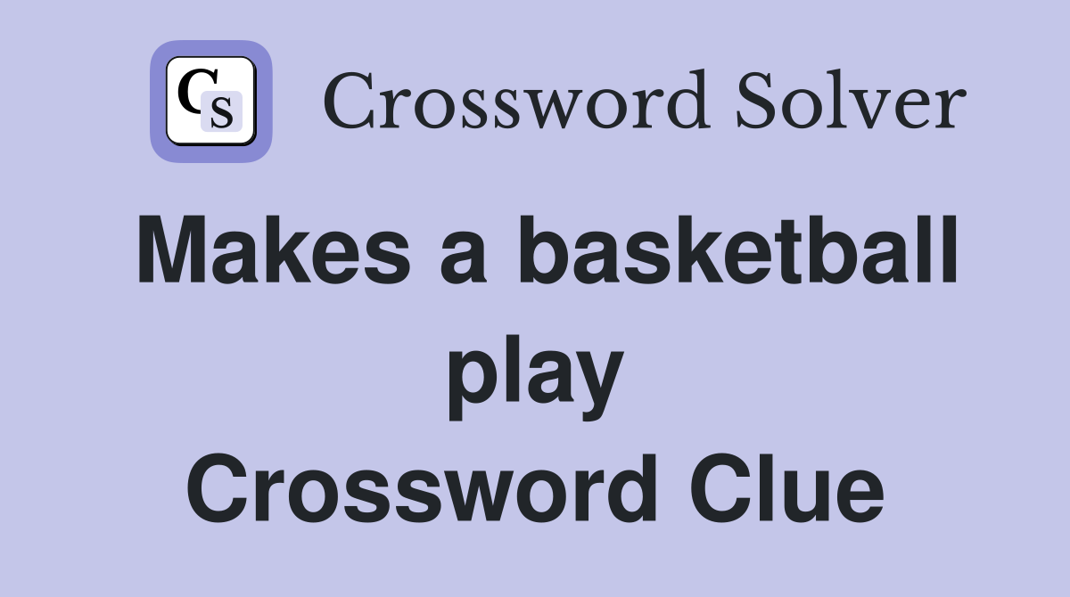 Makes a basketball play Crossword Clue