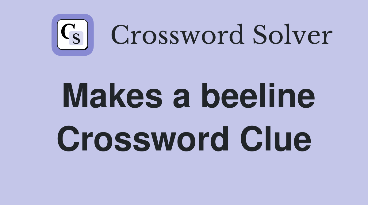 Makes a beeline Crossword Clue