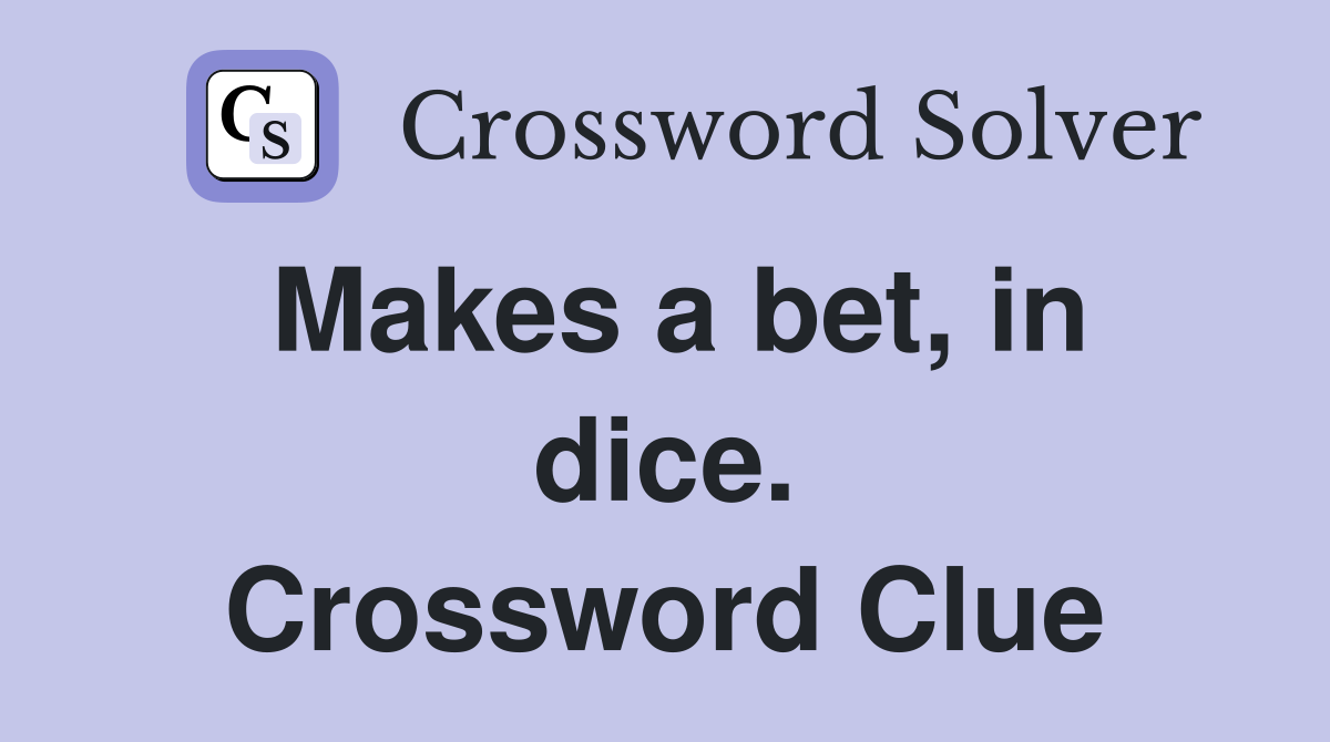 Makes a bet, in dice. Crossword Clue