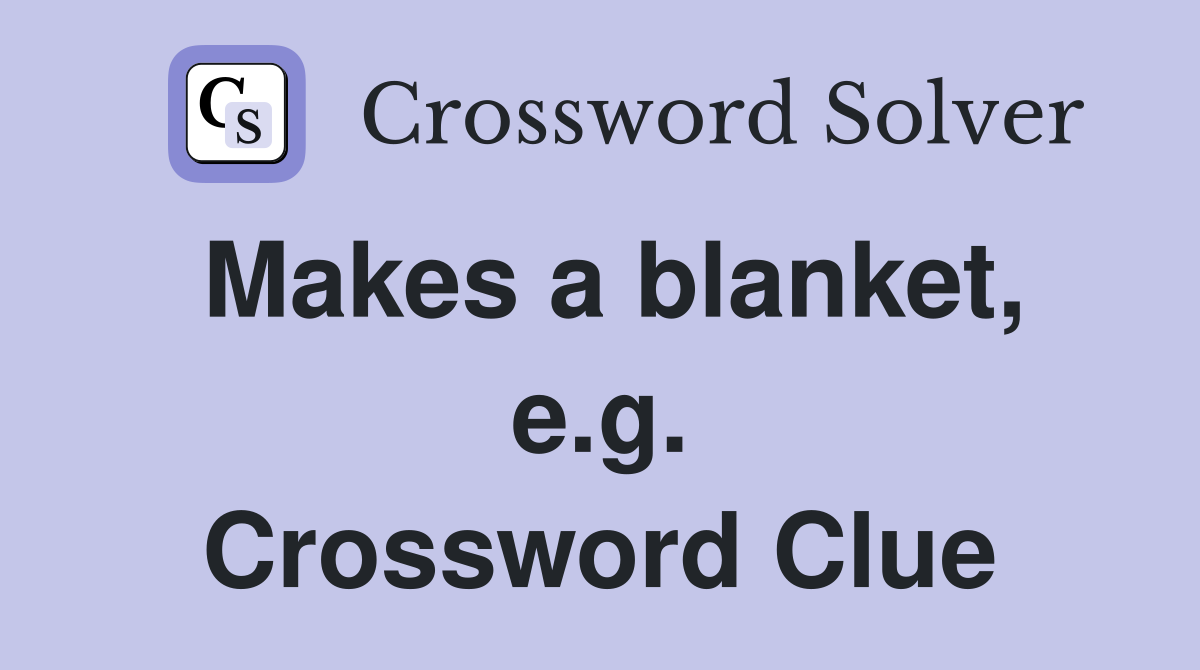 Makes a blanket, e.g. Crossword Clue