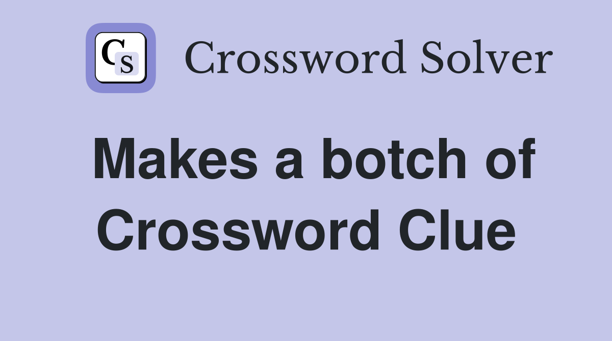 Makes a botch of Crossword Clue