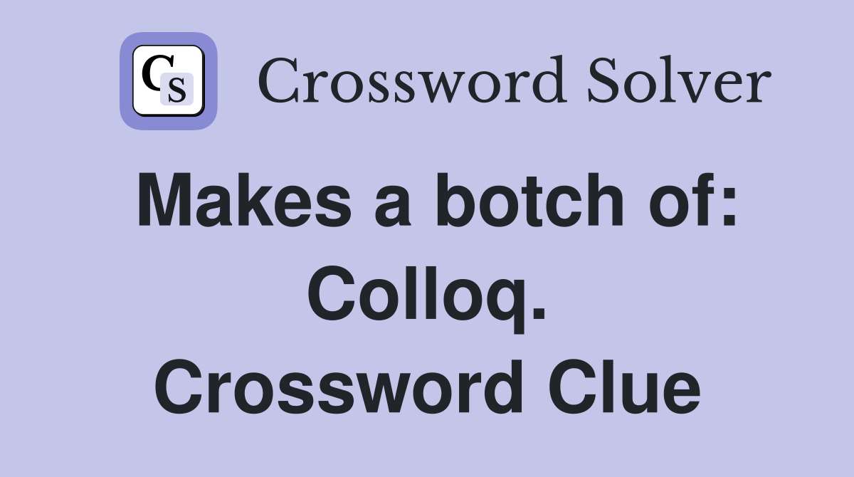 Makes a botch of: Colloq. Crossword Clue