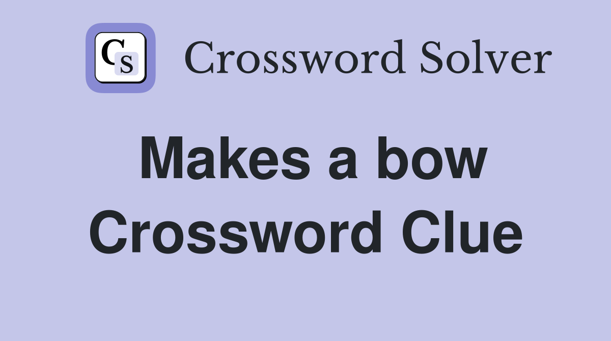 Makes a bow Crossword Clue