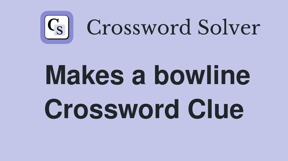 Makes a bowline Crossword Clue