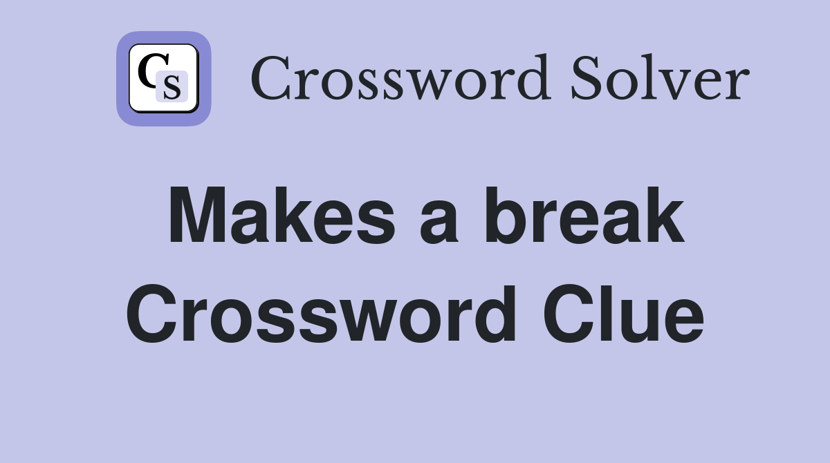 Makes a break Crossword Clue