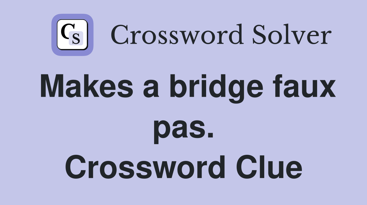 Makes a bridge faux pas. Crossword Clue