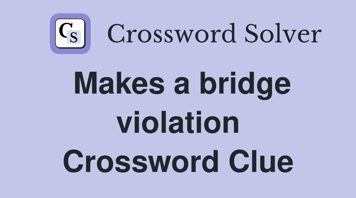Makes a bridge violation Crossword Clue