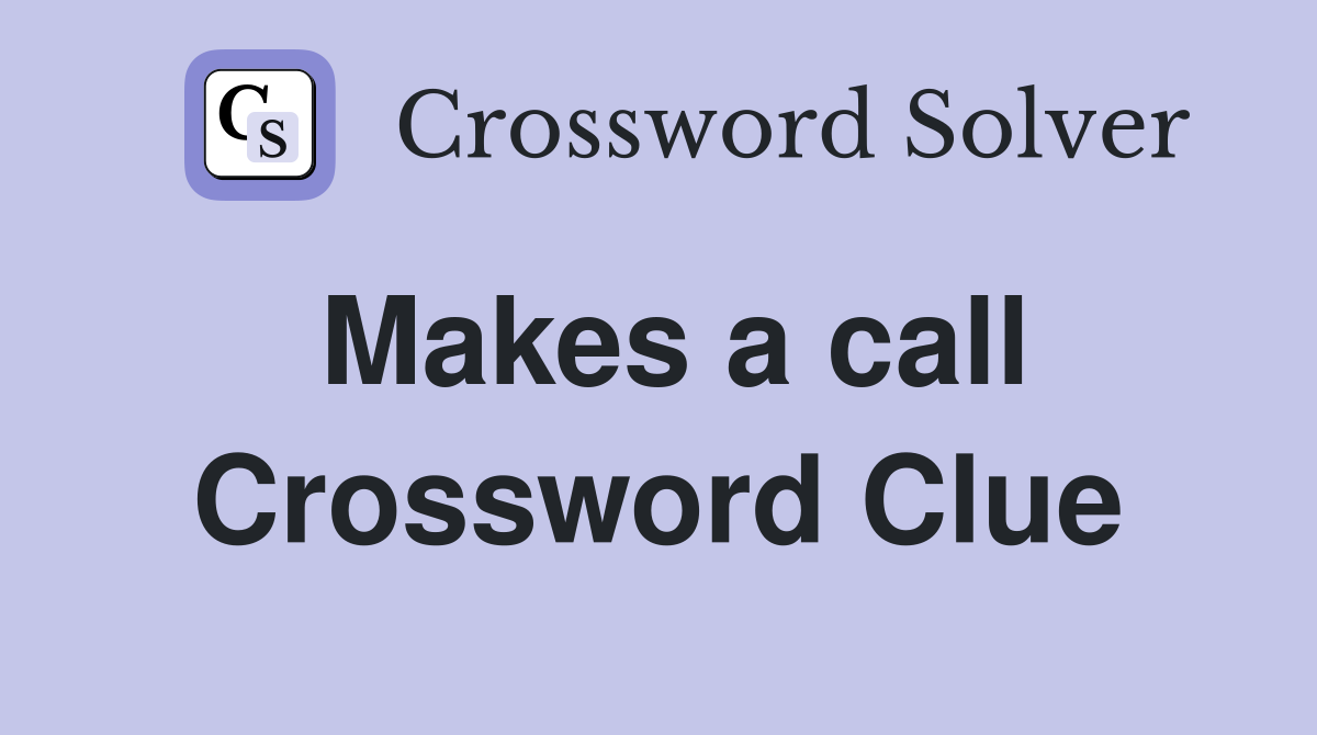 Makes a call Crossword Clue