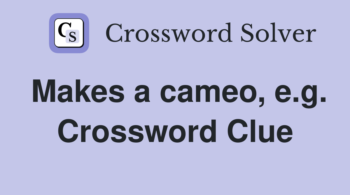 Makes a cameo, e.g. Crossword Clue