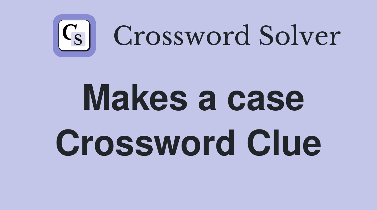 Makes a case Crossword Clue
