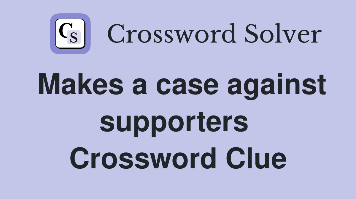 Makes a case against supporters  Crossword Clue