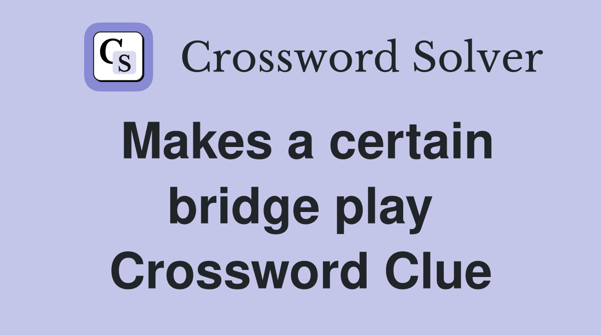 Makes a certain bridge play Crossword Clue