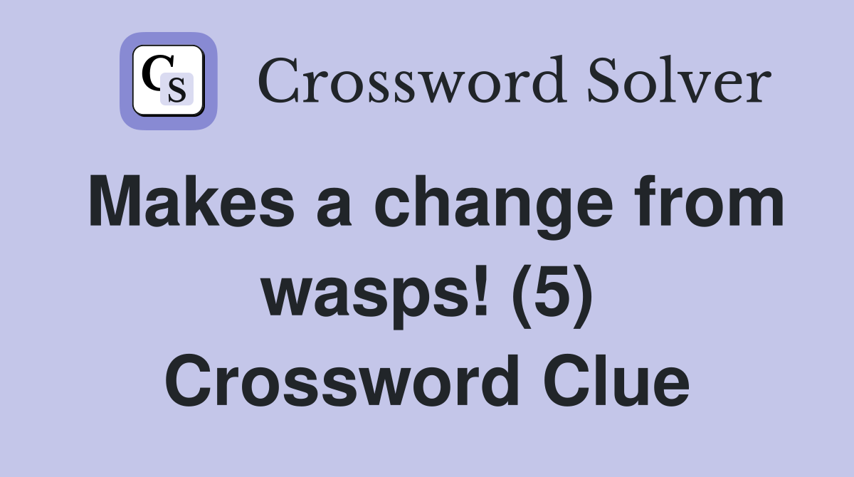 Makes a change from wasps! (5) Crossword Clue