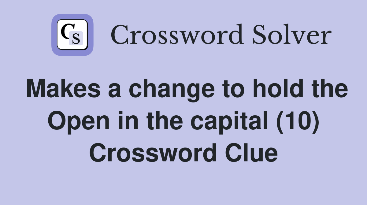 Makes a change to hold the Open in the capital (10) Crossword Clue