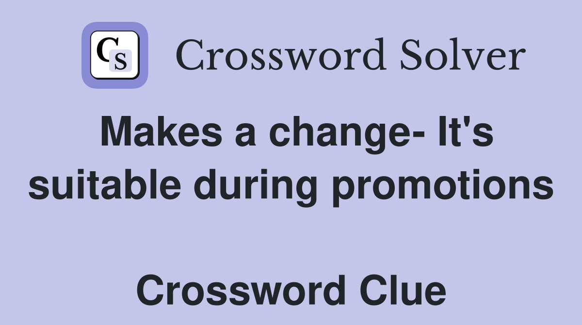 Makes a change- It's suitable during promotions  Crossword Clue